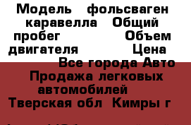  › Модель ­ фольсваген-каравелла › Общий пробег ­ 100 000 › Объем двигателя ­ 1 896 › Цена ­ 980 000 - Все города Авто » Продажа легковых автомобилей   . Тверская обл.,Кимры г.